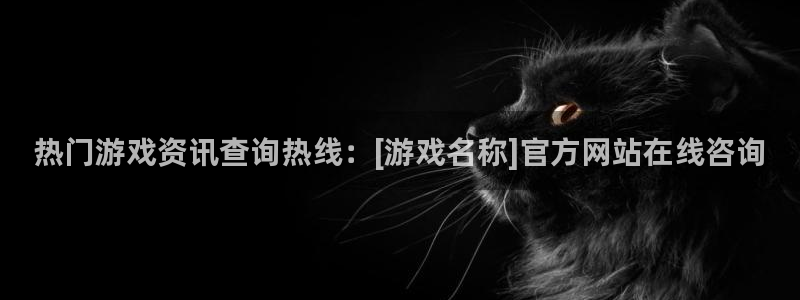 星欧娱乐平台官网入口：热门游戏资讯查询热线：[游戏名称]官方