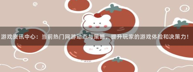 星欧娱乐app下载：游戏资讯中心：当前热门网游动态与策略，提